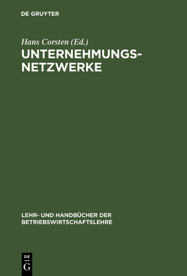 Unternehmungsnetzwerke: Formen Unternehmungsbergreifender Zusammenarbeit - Corsten, Hans (Editor)