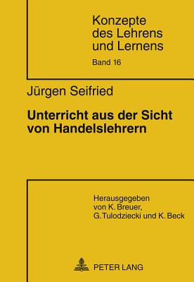 Unterricht Aus Der Sicht Von Handelslehrern - Beck, Klaus, and Seifried, J?rgen