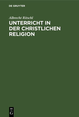 Unterricht in Der Christlichen Religion - Ritschl, Albrecht