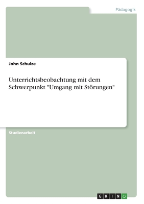 Unterrichtsbeobachtung mit dem Schwerpunkt "Umgang mit Strungen" - Schulze, John