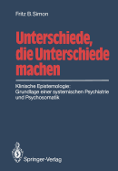 Unterschiede, Die Unterschiede Machen: Klinische Epistemologie: Grundlage Einer Systemischen Psychiatrie Und Psychosomatik