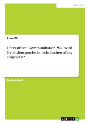 Untersttzte Kommunikation. Wie wird Gebrdensprache im schulischen Alltag eingesetzt? - We, Alina