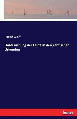 Untersuchung Der Laute in Den Kentischen Urkunden - Wolff, Rudolf Friedrich