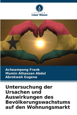 Untersuchung der Ursachen und Auswirkungen des Bevlkerungswachstums auf den Wohnungsmarkt - Frank, Acheampong, and Alhassan Abdul, Mumin, and Eugene, Abrokwah