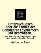 Untersuchungen ?ber die Familie der Conjugaten (Zygnemeen und Desmidieen).: Ein Beitrag zur physiologischen und beschreibenden Botanik