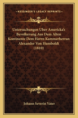 Untersuchungen Uber Americka's Bevolkerung Aus Dem Alten Kontinente Dem Herrn Kammerherran Alexander Von Humboldt (1810) - Vater, Johann Severin