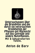 Untersuchungen Uber Die Brandpilze Und Die Durch Sie Verursachten Krankheiten Der Pflanzen Mit Rucksicht Auf Das Getreide Und Andere Nutzpflanzen.