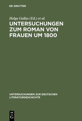 Untersuchungen Zum Roman Von Frauen Um 1800 - Gallas, Helga (Editor), and Heuser, Magdalene (Editor)