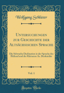 Untersuchungen Zur Geschichte Der Altsachsischen Sprache, Vol. 1: Die Schwache Declination in Der Sprache Des Heliand Und Der Kleineren As. Denkmaler (Classic Reprint)