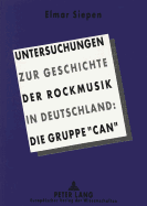 Untersuchungen Zur Geschichte Der Rockmusik in Deutschland:: Die Gruppe Can?