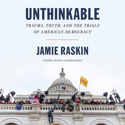 Unthinkable: Trauma, Truth, and the Trials of American Democracy - Raskin, Jamie (Read by)