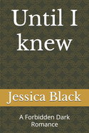Until I knew: A Forbidden Dark Romance