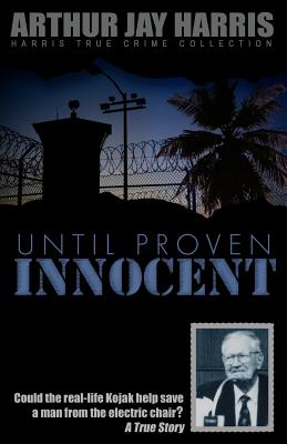 Until Proven Innocent: Could the real-life Kojak help save a man from the electric chair? - Harris, Arthur Jay