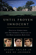 Until Proven Innocent: Political Correctness and the Shameful Injustices of the Duke Lacrosse Rape Case - Taylor, Stuart S, Jr., and Johnson, K C