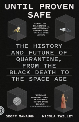 Until Proven Safe: The History and Future of Quarantine, from the Black Death to the Space Age - Twilley, Nicola, and Manaugh, Geoff