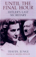 Until the Final Hour: Hitler's Last Secretary - Junge, Traudl, and Muller, Melissa (Editor), and Bell, Anthea (Translated by)