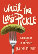 Until the Last Pickle: A memoir in 18 recipes