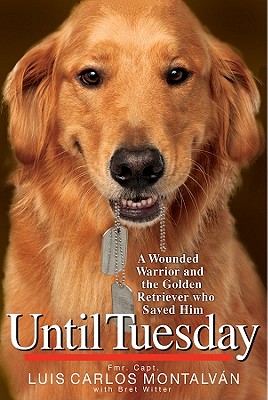 Until Tuesday: A Wounded Warrior and the Golden Retriever Who Saved Him - Montalvan, Luis Carlos, and Witter, Bret