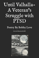 Until Valhalla- A Veteran's Struggle with PTSD: Poetry By Bobby Love