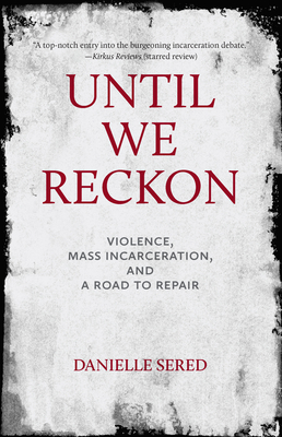 Until We Reckon: Violence, Mass Incarceration, and a Road to Repair - Sered, Danielle