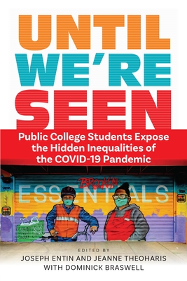 Until We're Seen: Public College Students Expose the Hidden Inequalities of the Covid-19 Pandemic - Entin, Joseph (Editor), and Theoharis, Jeanne (Editor)