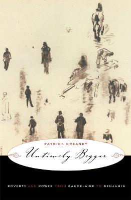 Untimely Beggar: Poverty and Power from Baudelaire to Benjamin - Greaney, Patrick