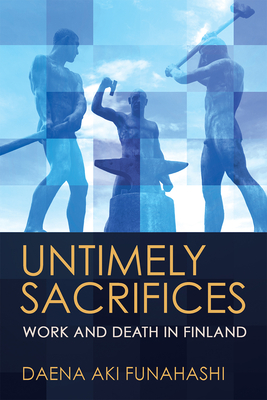 Untimely Sacrifices: Work and Death in Finland - Funahashi, Daena Aki