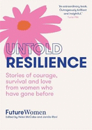 Untold Resilience: Stories of courage, survival and love from women who have gone before