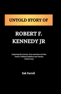 untold Story of Robert F.Kennedy Jr: Exploring the Journey of an American Activist, Career, Political Ambition and Vaccine Controversy