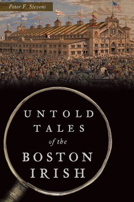 Untold Tales of the Boston Irish - Stevens, Peter F