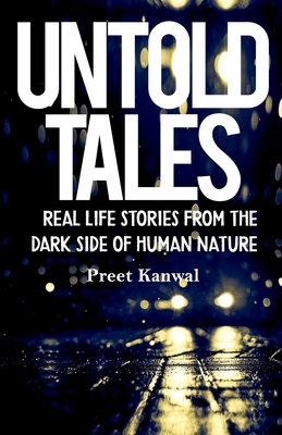 Untold Tales: Real Life Stories From the Dark Side of Human Nature - Kanwal, Preet