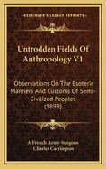 Untrodden Fields of Anthropology V1: Observations on the Esoteric Manners and Customs of Semi-Civilized Peoples (1898)