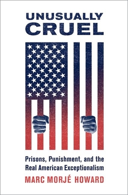 Unusually Cruel: Prisons, Punishment, and the Real American Exceptionalism - Howard, Marc Morj