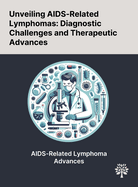 Unveiling AIDS-Related Lymphomas: Diagnostic Challenges and Therapeutic Advances