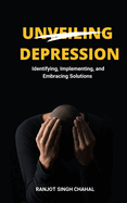 Unveiling Depression: Identifying, Implementing, and Embracing Solutions