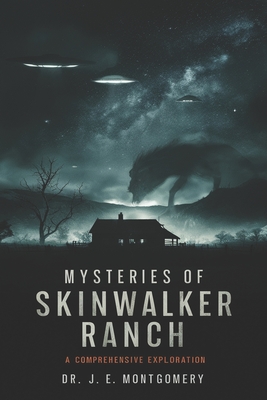 Unveiling Skinwalker Ranch: : An In-Depth Investigation into Paranormal Phenomena and Government Interest - Montgomery, Joshua