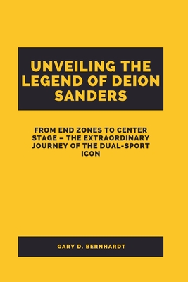 Unveiling the Legend of Deion Sanders: From End Zones to Center Stage - The Extraordinary Journey of the Dual-Sport Icon - Bernhardt, Gary D