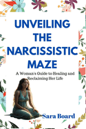 Unveiling the Narcissistic Maze: A Woman's Guide to Healing and Reclaiming Her Life