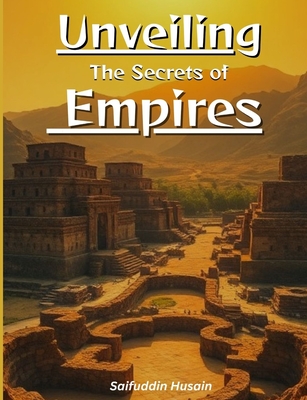 Unveiling the Secrets of Empires: Ancient Wisdom for Modern Business Success - Husain, Saifuddin