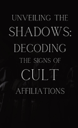 Unveiling the Shadows: Decoding the Signs of Cult Affiliations: Decoding the Signs of Cult Affiliations