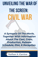 Unveiling the War of the Screen: CIVIL WAR: A Synopsis Of The Movie, Together With Information About The Cast, Crew, Production, Release Schedule, Plot, & Reception