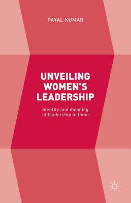 Unveiling Women's Leadership: Identity and meaning of leadership in India - Kumar, Payal (Editor)
