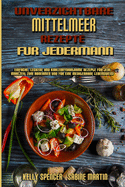 Unverzichtbare Mittelmeer-Rezepte Fr Jedermann: Einfache, Leckere Und Kohlenhydratarme Rezepte Fr Jede Mahlzeit Zum Abnehmen Und Fr Eine Mediterrane Lebensweise (Essential Mediterranean Recipes For Everyone) (German Version)