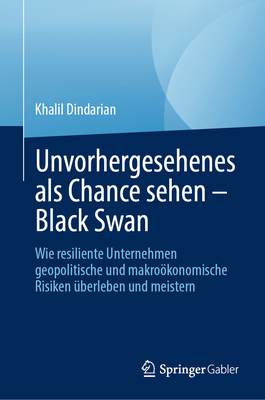 Unvorhergesehenes ALS Chance Sehen - Black Swan: Wie Resiliente Unternehmen Geopolitische Und Makrokonomische Risiken ?berleben Und Meistern - Dindarian, Khalil