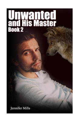 Unwanted and His Master Book 2: (gay Romance, Shifter Romance) - Mills, Jennifer