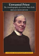 Unwanted Priest: The Autobiography of a Latin Mass Exile