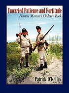 Unwaried Patience and Fortitude: Francis Marion's Orderly Book - O'Kelley, Patrick