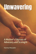 Unwavering: A Mother's Odyssey of Advocacy and Strength