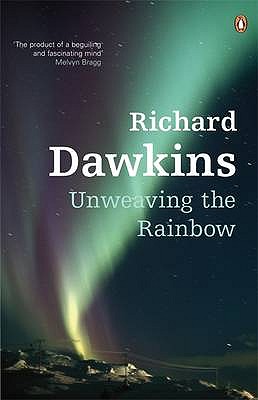 Unweaving the Rainbow: Science, Delusion and the Appetite for Wonder - Dawkins, Richard
