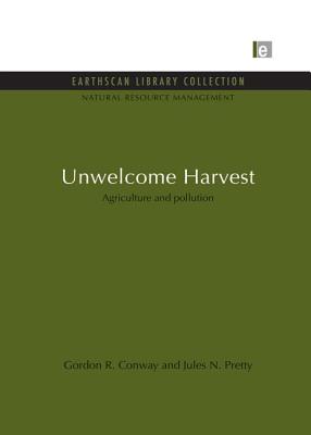 Unwelcome Harvest: Agriculture and pollution - Conway, Gordon R., and Pretty, Jules N.